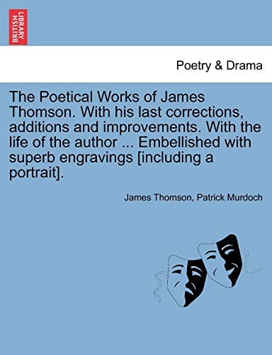 The Poetical Works of James Thomson. With his last corrections, additions and improvements. With the life of the author ... Embellished with superb engravings [including a portrait].