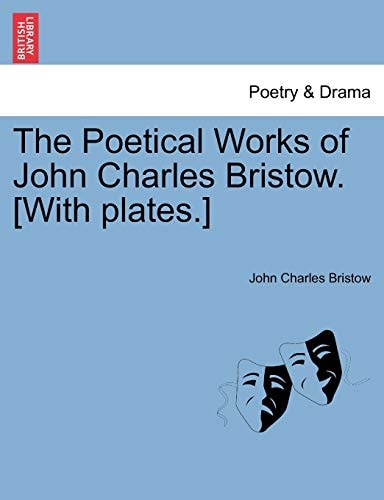 The Poetical Works of John Charles Bristow. [With plates.]