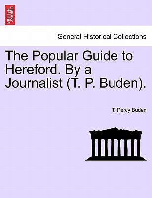 The Popular Guide to Hereford. By a Journalist (T. P. Buden).