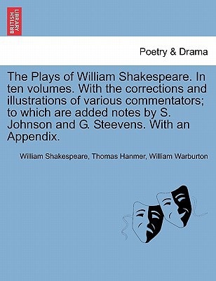 The Plays of William Shakespeare. In ten volumes. With the corrections and illustrations of various commentators; to which are added notes by S. Johnson and G. Steevens. With an Appendix.
