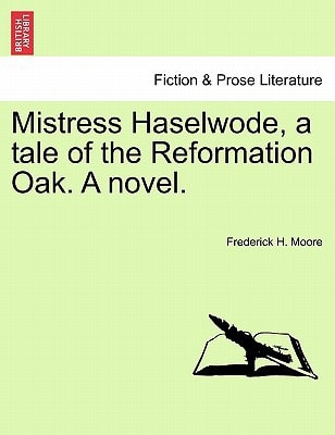 Mistress Haselwode, a tale of the Reformation Oak. A novel.