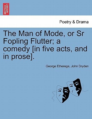 The Man of Mode, or Sr Fopling Flutter; a comedy [in five acts, and in prose].