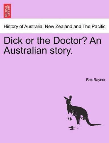 Dick or the Doctor? An Australian story.