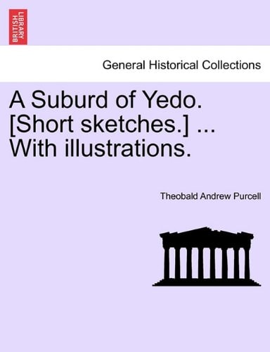 A Suburd of Yedo. [Short sketches.] ... With illustrations.