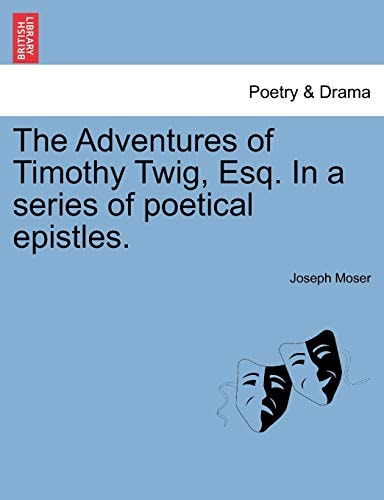 The Adventures of Timothy Twig, Esq. In a series of poetical epistles.