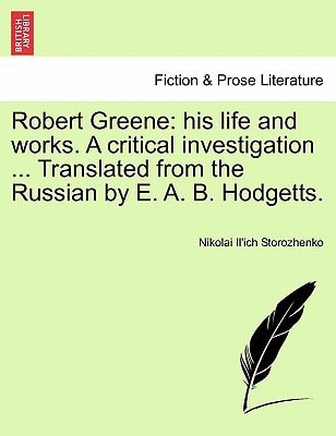 Robert Greene: his life and works. A critical investigation ... Translated from the Russian by E. A. B. Hodgetts.