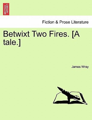 Betwixt Two Fires. [A tale.]