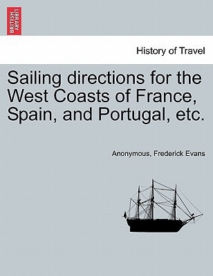 Sailing directions for the West Coasts of France, Spain, and Portugal, etc.
