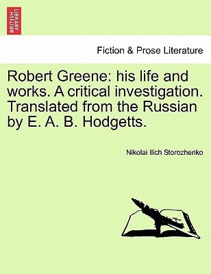 Robert Greene: his life and works. A critical investigation. Translated from the Russian by E. A. B. Hodgetts.