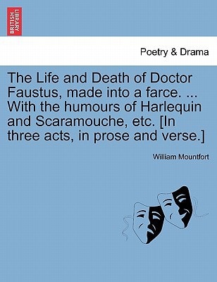 The Life and Death of Doctor Faustus, made into a farce. ... With the humours of Harlequin and Scaramouche, etc. [In three acts, in prose and verse.]