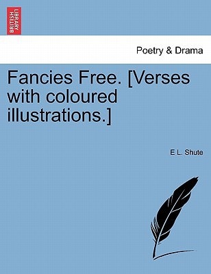 Fancies Free. [Verses with coloured illustrations.]