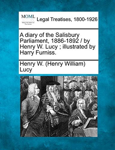A diary of the Salisbury Parliament, 1886-1892 / by Henry W. Lucy ; illustrated by Harry Furniss.