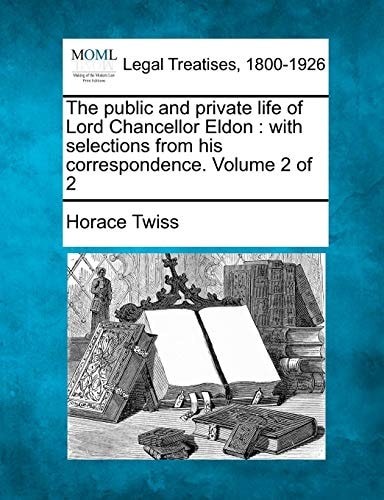 The public and private life of Lord Chancellor Eldon: with selections from his correspondence. Volume 2 of 2
