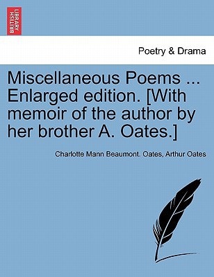 Miscellaneous Poems ... Enlarged edition. [With memoir of the author by her brother A. Oates.]