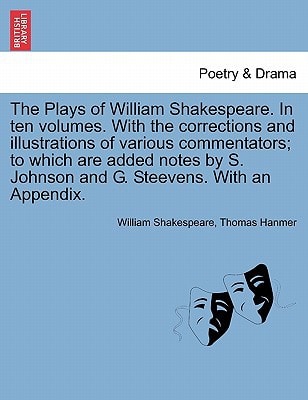 The Plays of William Shakespeare. In ten volumes. With the corrections and illustrations of various commentators; to which are added notes by S. Johnson and G. Steevens. With an Appendix.