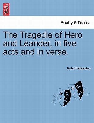 The Tragedie of Hero and Leander, in five acts and in verse.