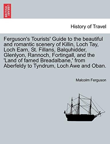 Ferguson's Tourists' Guide to the beautiful and romantic scenery of Killin, Loch Tay, Loch Earn, St. Fillans, Balquhidder, Glenlyon, Rannoch, ... from Aberfeldy to Tyndrum, Loch Awe and Oban.