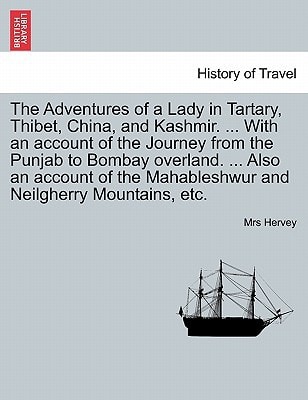 The Adventures of a Lady in Tartary, Thibet, China, and Kashmir. ... With an account of the Journey from the Punjab to Bombay overland. ... Also an ... Mahableshwur and Neilgherry Mountains, etc.