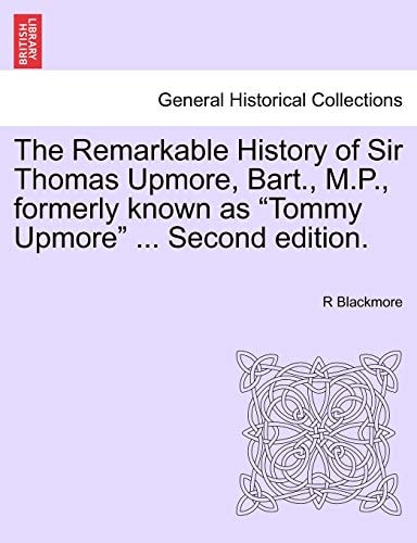 The Remarkable History of Sir Thomas Upmore, Bart., M.P., Formerly Known as "Tommy Upmore" ... Second Edition.