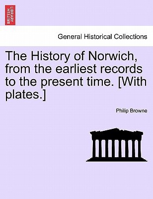 The History of Norwich, from the earliest records to the present time. [With plates.]