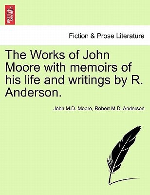 The Works of John Moore with memoirs of his life and writings by R. Anderson.