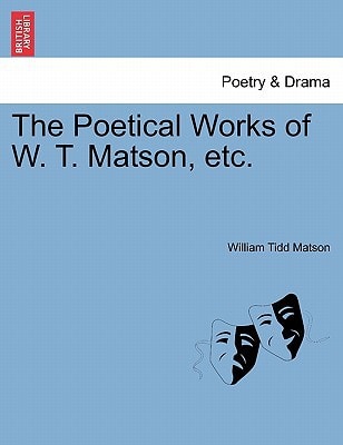 The Poetical Works of W. T. Matson, etc.