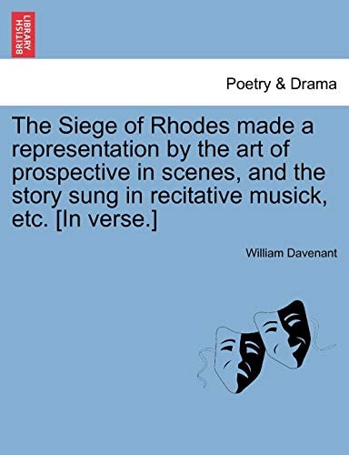 The Siege of Rhodes made a representation by the art of prospective in scenes, and the story sung in recitative musick, etc. [In verse.]