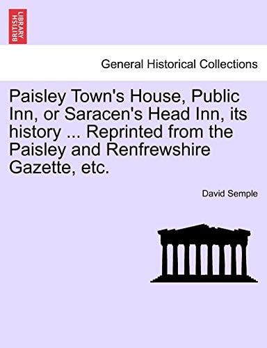 Paisley Town's House, Public Inn, or Saracen's Head Inn, its history ... Reprinted from the Paisley and Renfrewshire Gazette, etc.