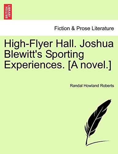High-Flyer Hall. Joshua Blewitt's Sporting Experiences. [A novel.]