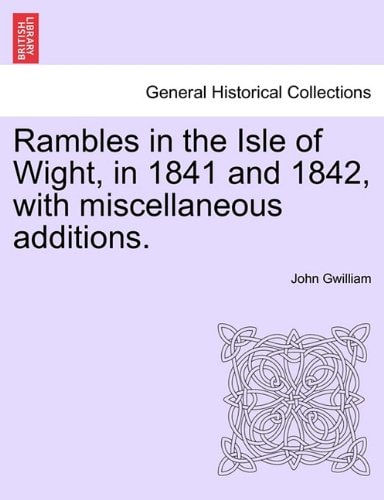 Rambles in the Isle of Wight, in 1841 and 1842, with miscellaneous additions.