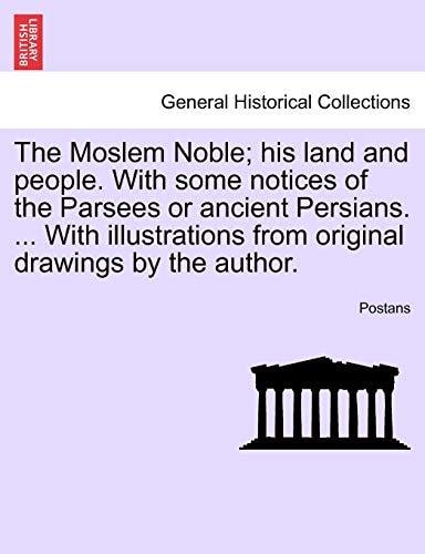 The Moslem Noble; his land and people. With some notices of the Parsees or ancient Persians. ... With illustrations from original drawings by the author.