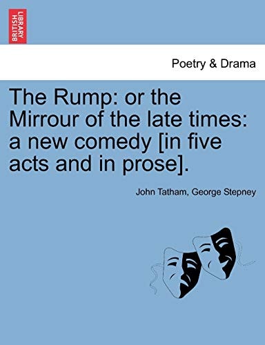 The Rump: or the Mirrour of the late times: a new comedy [in five acts and in prose].