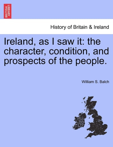Ireland, as I saw it: the character, condition, and prospects of the people.