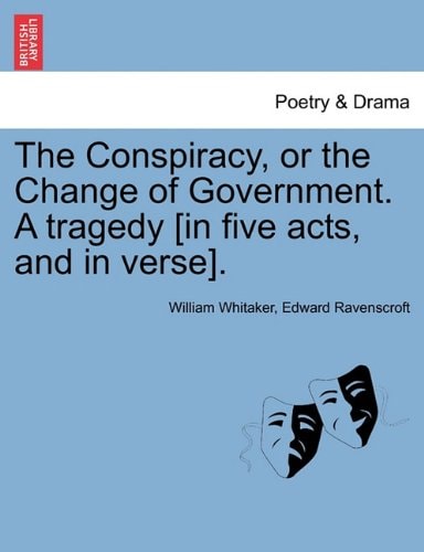 The Conspiracy, or the Change of Government. A tragedy [in five acts, and in verse].