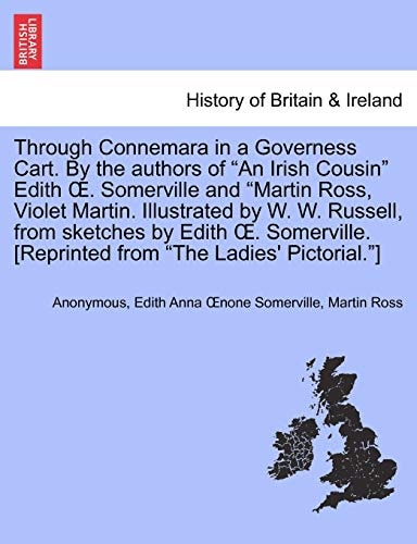 Through Connemara in a Governess Cart. By the authors of "An Irish Cousin" Edith Œ. Somerville and "Martin Ross, Violet Martin. Illustrated by W. W. ... [Reprinted from "The Ladies' Pictorial."]
