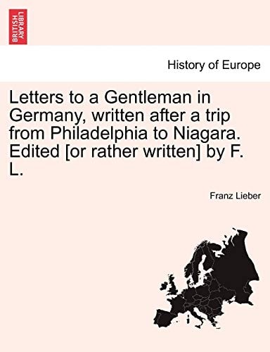 Letters to a Gentleman in Germany, written after a trip from Philadelphia to Niagara. Edited [or rather written] by F. L.
