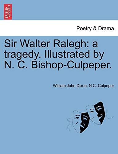 Sir Walter Ralegh: a tragedy. Illustrated by N. C. Bishop-Culpeper.