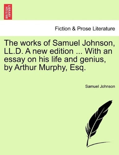 The works of Samuel Johnson, LL.D. A new edition ... With an essay on his life and genius, by Arthur Murphy, Esq.