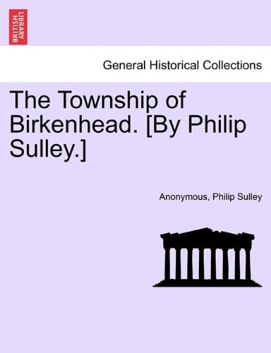 The Township of Birkenhead. [By Philip Sulley.]