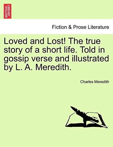 Loved and Lost! The true story of a short life. Told in gossip verse and illustrated by L. A. Meredith.