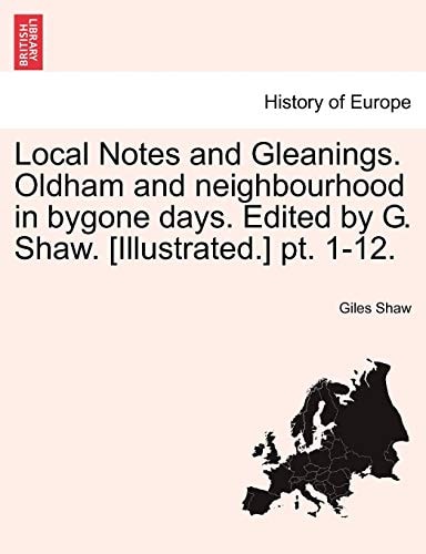 Local Notes and Gleanings. Oldham and neighbourhood in bygone days. Edited by G. Shaw. [Illustrated.] pt. 1-12. VOL. II