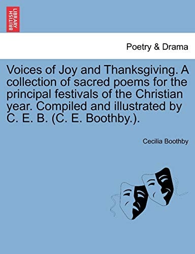 Voices of Joy and Thanksgiving. A collection of sacred poems for the principal festivals of the Christian year. Compiled and illustrated by C. E. B. (C. E. Boothby.).