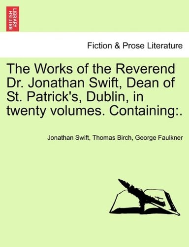 The Works of the Reverend Dr. Jonathan Swift, Dean of St. Patrick's, Dublin, in twenty volumes. Containing