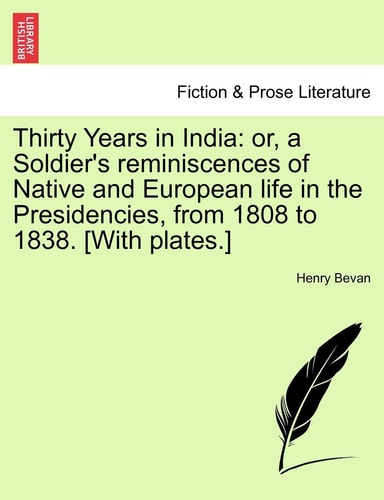 Thirty Years in India: or, a Soldier's reminiscences of Native and European life in the Presidencies, from 1808 to 1838. [With plates.]