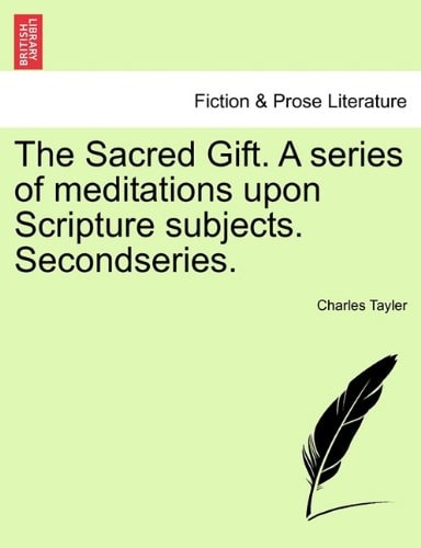 The Sacred Gift. A series of meditations upon Scripture subjects. Secondseries.
