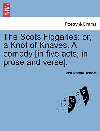 The Scots Figgaries: or, a Knot of Knaves. A comedy [in five acts, in prose and verse].