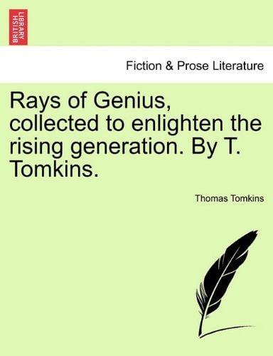 Rays of Genius, collected to enlighten the rising generation. By T. Tomkins.