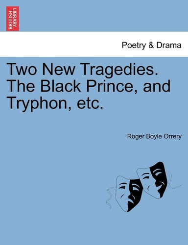 Two New Tragedies. The Black Prince, and Tryphon, etc.