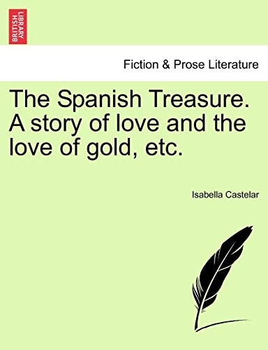 The Spanish Treasure. A story of love and the love of gold, etc.