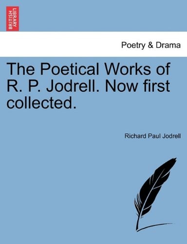 The Poetical Works of R. P. Jodrell. Now first collected.